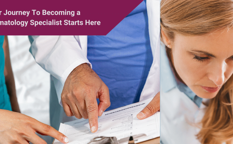 Your Journey To Becoming a Dermatology Specialist Starts Here
