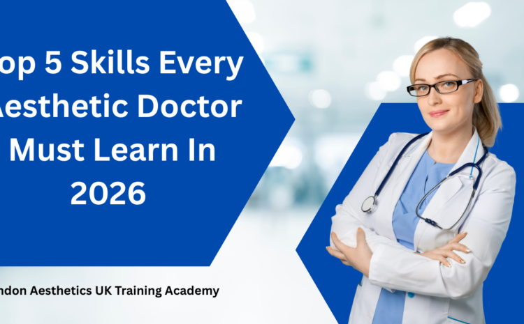 Top 5 Skills Every Aesthetic Doctor Must Learn In 2026